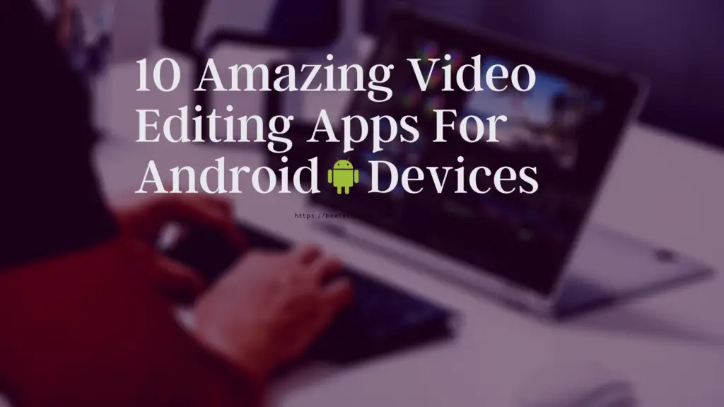 10 Amazing Video Editing Apps For Android Devices!
