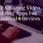 10 Amazing Video Editing Apps For Android Devices!